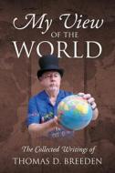 My View Of The World di Breeden Thomas D. Breeden edito da Outskirts Press