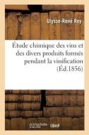 Etude Chimique Des Vins Et Des Divers Produits Formes Pendant La Vinification di ROY-U R edito da Hachette Livre - BNF