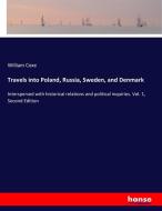 Travels into Poland, Russia, Sweden, and Denmark di William Coxe edito da hansebooks