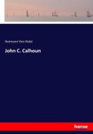 John C. Calhoun di Hermann von Holst edito da hansebooks