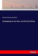 Campaigning on the Oxus, and the Fall of Khiva di Januarius Aloysius Macgahan edito da hansebooks