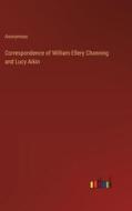 Correspondence of William Ellery Channing and Lucy Aikin di Anonymous edito da Outlook Verlag
