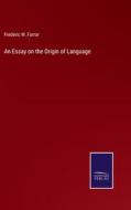 An Essay on the Origin of Language di Frederic W. Farrar edito da Salzwasser-Verlag