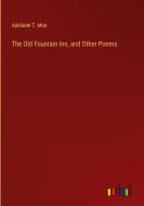 The Old Fountain Inn, and Other Poems di Adelaide T. Moe edito da Outlook Verlag