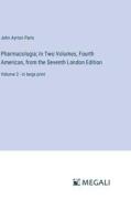 Pharmacologia; In Two Volumes, Fourth American, from the Seventh London Edition di John Ayrton Paris edito da Megali Verlag