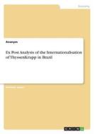 Ex Post Analysis of the Internationalisation of ThyssenKrupp in Brazil di Anonym edito da GRIN Verlag