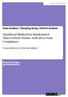Likelihood Method for Randomized Time-to-Event Studies with All-or-None Compliance di Zhaojing Gong, Patrick Graham, Irene Hudson edito da GRIN Verlag