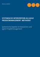 Systemische Intervention als agile Projektmanagement Methode? di Markus Köstler edito da Books on Demand