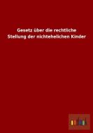 Gesetz über die rechtliche Stellung der nichtehelichen Kinder di Ohne Autor edito da Outlook Verlag