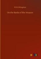 On the Banks of the Amazon di W. H. G Kingston edito da Outlook Verlag
