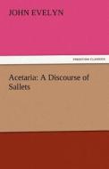 Acetaria: A Discourse of Sallets di John Evelyn edito da TREDITION CLASSICS