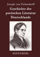 Geschichte der poetischen Literatur Deutschlands di Joseph Von Eichendorff edito da Hofenberg