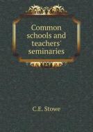 Common Schools And Teachers' Seminaries di C E Stowe edito da Book On Demand Ltd.