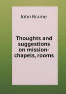 Thoughts And Suggestions On Mission-chapels, Rooms di John Brame edito da Book On Demand Ltd.