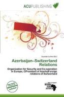 Azerbaijan-switzerland Relations edito da Acu Publishing