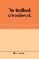 The handbook of needlework di Miss Lambert edito da Alpha Editions