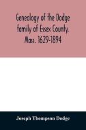 Genealogy of the Dodge family of Essex County, Mass. 1629-1894 di Joseph Thompson Dodge edito da Alpha Editions