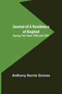 Journal of a Residence at Bagdad ; During the Years 1830 and 1831 di Anthony Norris Groves edito da Alpha Editions