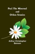 Paul the Minstrel and Other Stories di Arthur Christopher Benson edito da Alpha Editions