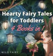 HEARTY FAIRY TALES FOR TODDLERS: 4 BOOKS di WILD FAIRY edito da LIGHTNING SOURCE UK LTD