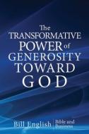 The Transformative Power of Generosity Toward God di Bill English edito da LIGHTNING SOURCE INC