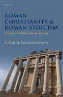 Roman Christianity & Roman Stoicism: A Comparative Study of Ancient Morality di Runar M. Thorsteinsson edito da OXFORD UNIV PR