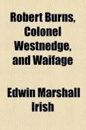 Robert Burns, Colonel Westnedge, And Waifage di Edwin Marshall Irish edito da General Books Llc