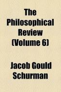 The Philosophical Review (volume 6) di Jacob Gould Schurman edito da General Books Llc