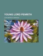 Young Lord Penrith di John Berwick Harwood edito da General Books Llc