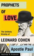 Prophets of Love: The Unlikely Kinship of Leonard Cohen and the Apostle Paul di Matthew R. Anderson edito da MCGILL QUEENS UNIV PR