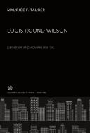 Louis Round Wilson. Librarian and Administrator di Maurice F. Tauber edito da Columbia University Press