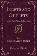 Inlets And Outlets di Charles Adam Smith edito da Forgotten Books