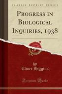 Progress in Biological Inquiries, 1938 (Classic Reprint) di Elmer Higgins edito da Forgotten Books