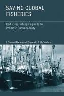 Saving Global Fisheries - Reducing Fishing Capacity to Promote Sustainability di J. Samuel Barkin edito da MIT Press