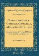 Noble and Cooley Company, Granville, Massachusetts, 1922: Manufacturers of Toy and Military Drums, Musical Toys, Etc (Classic Reprint) di Noble and Cooley Company edito da Forgotten Books