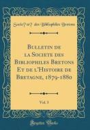 Bulletin de la Société Des Bibliophiles Bretons Et de L'Histoire de Bretagne, 1879-1880, Vol. 3 (Classic Reprint) di Societe Des Bibliophiles Bretons edito da Forgotten Books