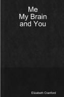 Me, My Brain, and You di Elizabeth Cranford edito da Lulu.com