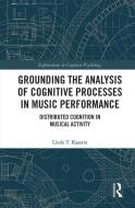 Grounding The Analysis Of Cognitive Processes In Music Performance di Linda T. Kaastra edito da Taylor & Francis Ltd