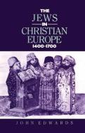 The Jews in Christian Europe 1400-1700 di John Edwards edito da Taylor & Francis Ltd