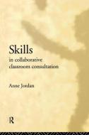 Skills in Collaborative Classroom Consultation di Anne Jordan edito da Routledge