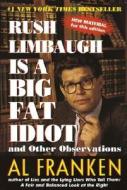 Rush Limbaugh Is a Big Fat Idiot: And Other Observations di Al Franken edito da DELTA