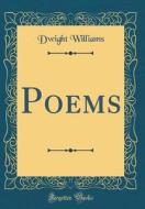 Poems (Classic Reprint) di Dwight Williams edito da Forgotten Books