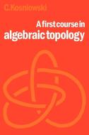 A First Course in Algebraic Topology di Czes Kosniowski edito da Cambridge University Press