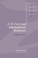 E. H. Carr and International Relations di Charles Jones edito da Cambridge University Press