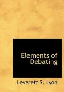 Elements Of Debating di Leverett S Lyon edito da Bibliolife