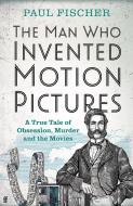 The Man Who Invented Motion Pictures di Paul Fischer edito da Faber & Faber