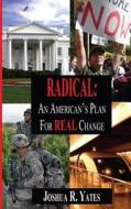 Radical: An American's Plan for Real Change di Joshua R. Yates edito da Nmd Press