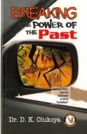 Breaking the Power of the Past di Dr D. K. Olukoya edito da Battle Cry Christian Ministries