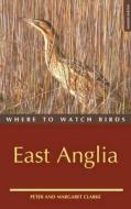 Where To Watch Birds In East Anglia di Peter R. Clarke, Margaret Clarke edito da Bloomsbury Publishing Plc