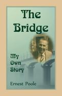 The Bridge. My Own Story di Ernest Poole edito da Heritage Books